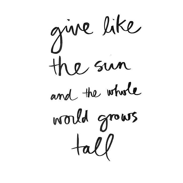 Give like the sun and the whole world grows tall - inspiring quote about giving