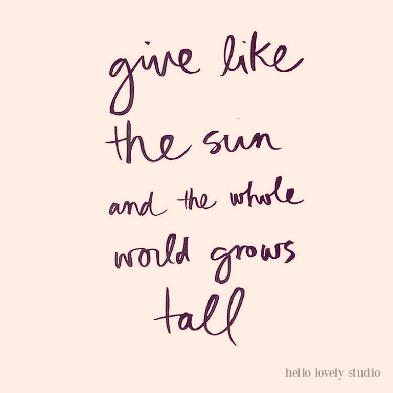 Inspirational quote about giving: Give like the sun and the whole world grows tall. #hellolovelystudio #inspirationalquotes #personalgrowth #encouragement #generosity
