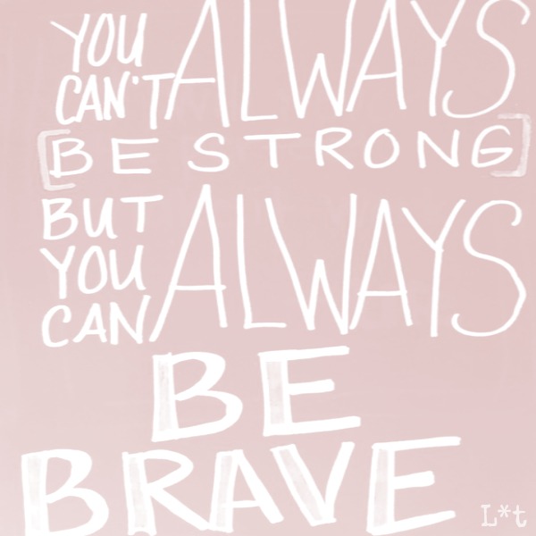 You can't always be strong but you can always be brave. #encouragement #quote #courage #brave