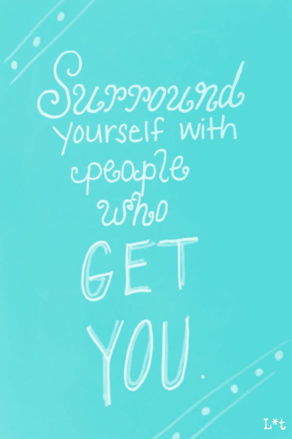Inspiring quote of encouragement. Surround yourself with people who get you. #quote #inspiration #encouragement #tiffanyblue