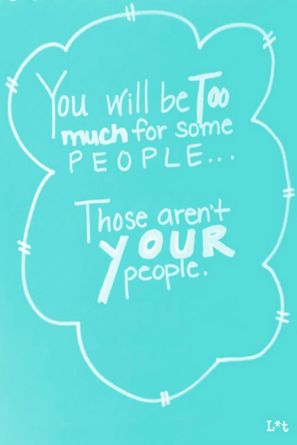 Encouraging quote. You will be too much for some people...those aren't your people. #tiffanyblue #encouragement #inspiration #quote