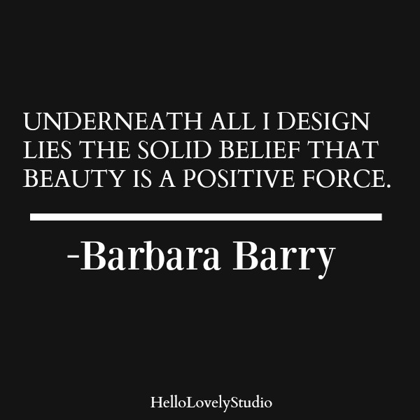 Barbara Barry quote. Underneath all I design lies the solid belief that beauty is a positive force. #beautyquote #barbarabarry #interiordesigner #interiordesignquote #designquote 