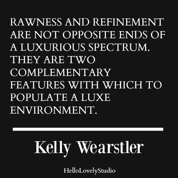 Inspirational quote about rustic elegance by Kelly Wearstler on Hello Lovely Studio. #interiordesign #quotes #designquote #kellywearstler #rusticandrefined