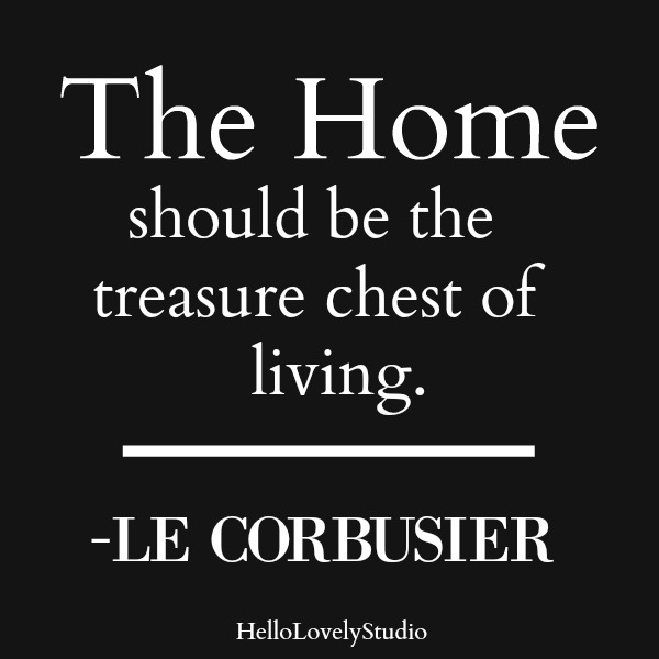 Le Corbusier quote. The home should be the treasure chest of living. #designquote #corbusier #hellolovelystudio