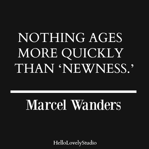 Nothing ages more quickly than newness. Quote by Marcel Wanders. #design #quote