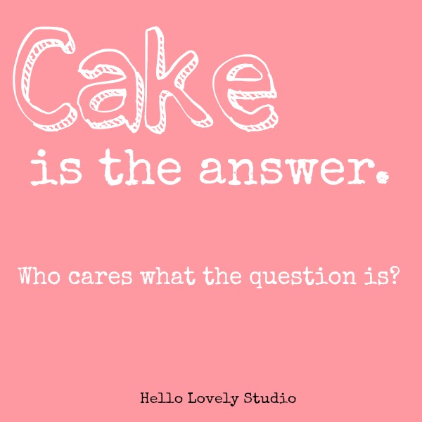 Humor quote about cake. Cake is the answer - who cares what the question is? Pink graphic by Hello Lovely Studio. #hellolovelystudio #cake #cakequote #quote #humor #baking #cakelover