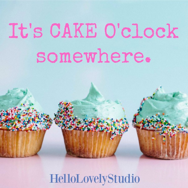 It's Cake o'clock somewhere. Hello Lovely Studio. #hellolovelystudio #cake #quote #humor #cupcakes