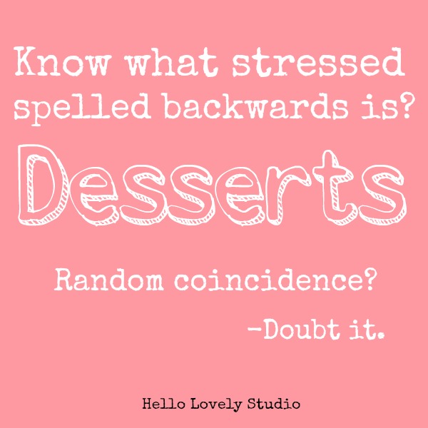 Quote about dessert. Know what stressed spelled backwards is? Desserts. Random coincidnce? Doub it. Pink graphic and quote by Hello Lovely Studio. #hellolovelystudio #dessert #humor #quote #cakelover #baking