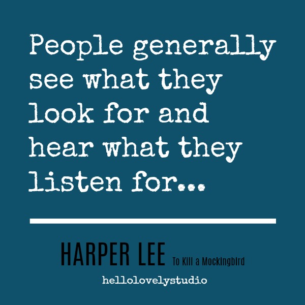 Harper Lee quote from To Kill a Mockingbird. People generally see what they look for and hear what they listen for. #inspiringquote #harperlee #tokillamockingbird