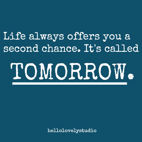 Inspiring quote about second chances. Life always offers you a second chance. It's called TOMORROW. #inspiringquote #encouragement #hellolovelystudio