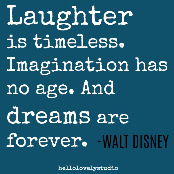 Walt Disney quote. Laughter is timeless. Imagination has no age. And dreams are forever. #inspiringquote #laughter #walddisney #imagination