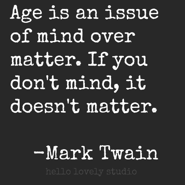 Age is an issue of mind over matter. Mark Twain quote. #hellolovelystudio #aging #quote #marktwain #midlife 