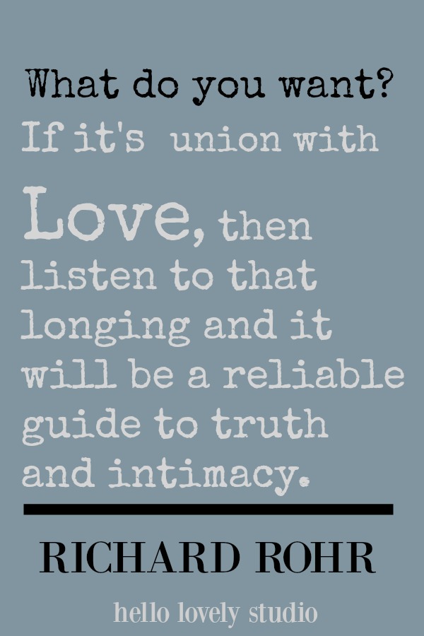 Richard Rohr quote about unity. What do you want? If it's union with love, then listen to that longng and it will be a reliable guide to truth and intimacy. #richardrohr #unity #faith #quote #spirituality #contemplative #hellolovelystudio