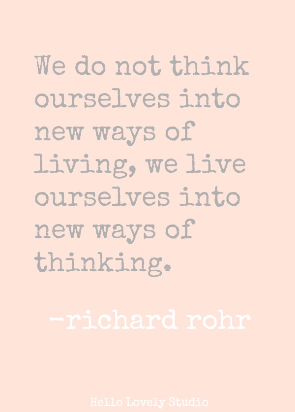 WE DO NOT THINK OURSELVES INTO NEW WAYS OF LIVING, WE LIVE OURSELVES INTO NEW WAYS OF THINKING. (Richard Rohr) #quote #faith #transformation #christianity #richardrohr