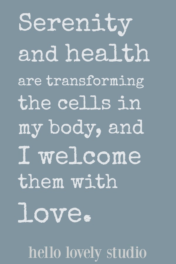 Healing affirmation. Serenity and health are transforming the cells in my body, and I welcome them with love. A healing affirmation from Hello Lovely Studio. #hellolovelystudio #healing #affirmation #serenity #encouragement #quote #faith #spirituality #Christianity