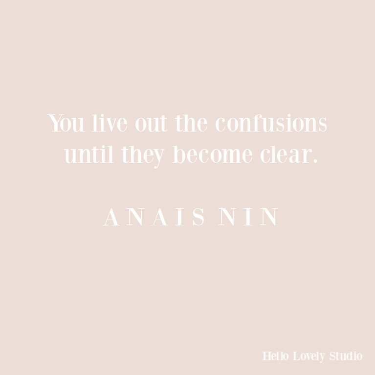 Anais Nin inspirational quote - live out the confusions. #hellolovelystudio #anaisnin #inspirationalquotes #encouragment #struggle #quotes