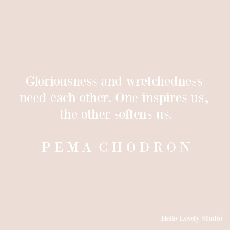 Pema Chodron quote: gloriousness and wretchedness. #pemachodron #quotes #spirituality #faithquote #zenquote