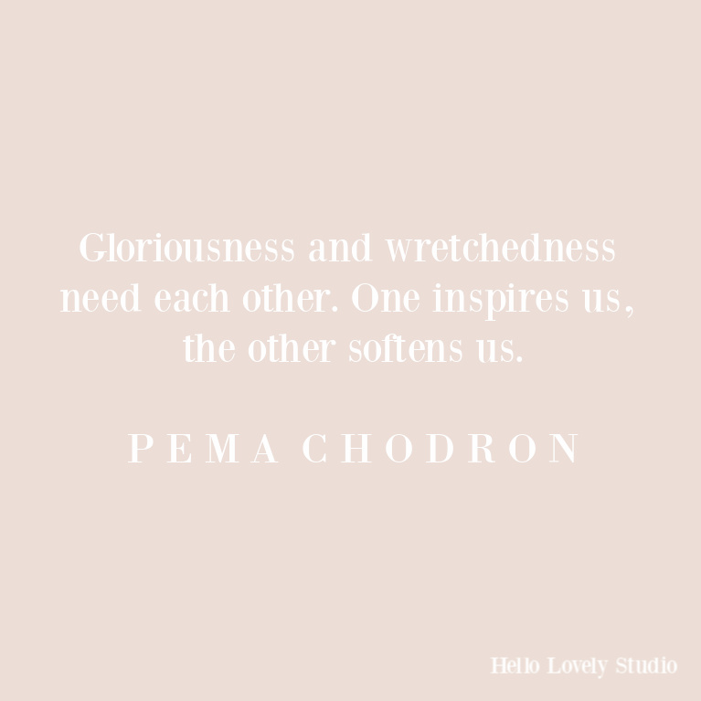 Pema Chodron quote: gloriousness and wretchedness. #pemachodron #quotes #spirituality #faithquote #zenquote