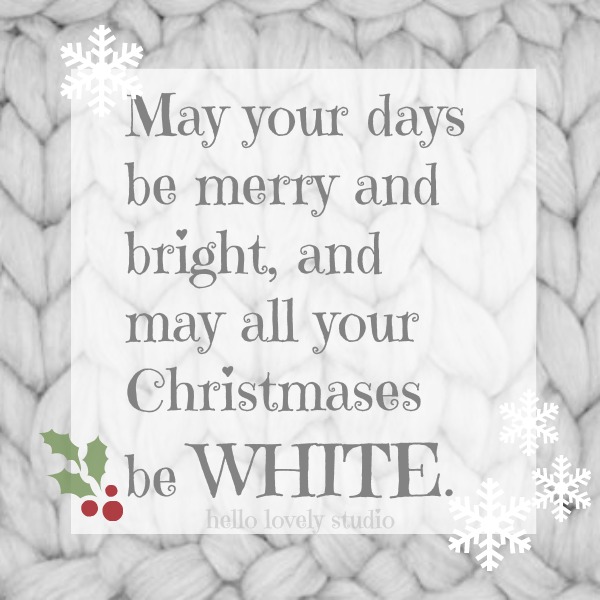 White Christmas quote. May your days be merry and bright, and may all your Christmases be WHITE. #hellolovelystudio #quote #whitechristmas