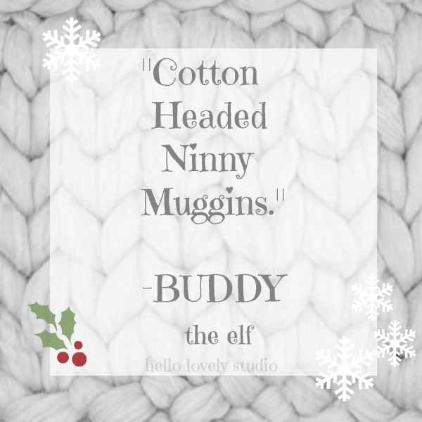 Quote from Buddy the Elf. Cotton Headed Ninny Muggins. #hellolovelystudio #christmas #quote #elf