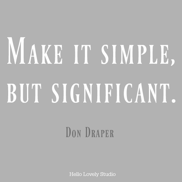 Quote about simplicity. "MAKE IT SIMPLE, BUT SIGNIFICANT." Don Draper. #hellolovelystudio #quote #simplicity