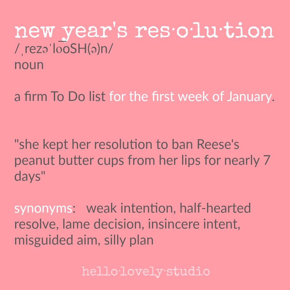 Funny New Year's Resolution quote and definition. What is a resolution? A firm To Do list for the first week of January. Hello Lovely Studio.