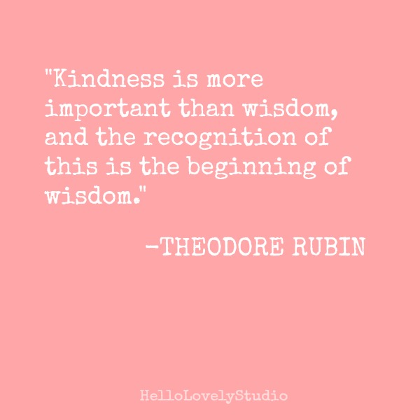 Kindness is more important than wisdom, and the recognition of this is the beginning of wisdom. Theodore Rubin. #inspiration #kindness #quote