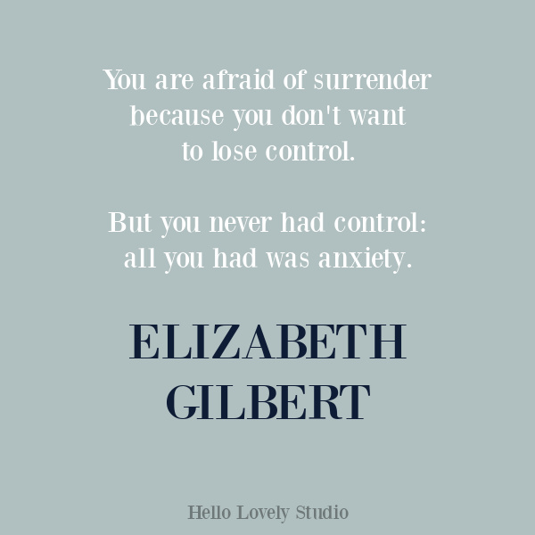 Elizabeth Gilbert inspirational quote about surrender and control. #inspirationalquotes #personalgrowth #selfcare #selfkindness #lettinggo