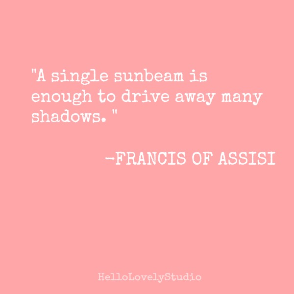 A single sunbeam is enough to drive away many shadows. Francis of Assisi. #kindness #inspiration #quote #faith #stfrancis