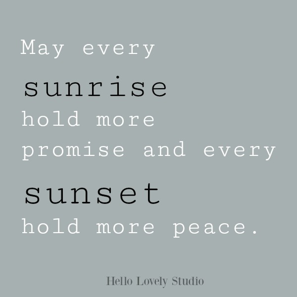 Inspirational quote about peace on Hello Lovely Studio: May every sunrise hold more promise and every sunset hold more peace.