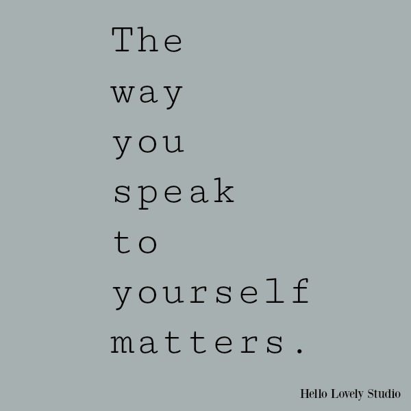 Inspirational quote on Hello Lovely Studio: how you speak to yourself matters. #quotes #inspirationalquote #empowermentquote