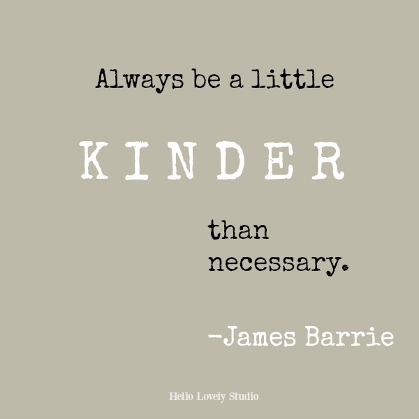 Inspirational quote by James Barrie on Hello Lovely Studio: Always be a little kinder than necessary.