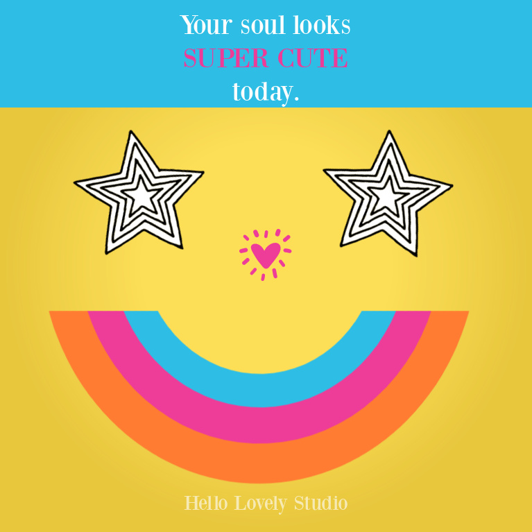 Feel good quote: your soul looks super cute today - Hello Lovely Studio. #feelgood #encouragementquotes #soulquotes #rainbows