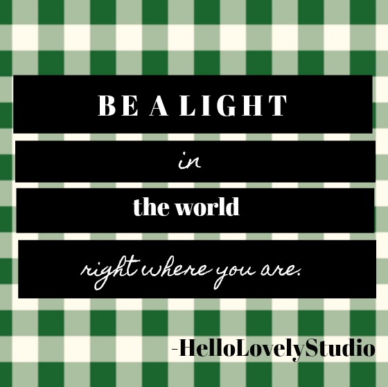 Inspirational quote by Hello Lovely Studio: Be a light in the world right where you are. 