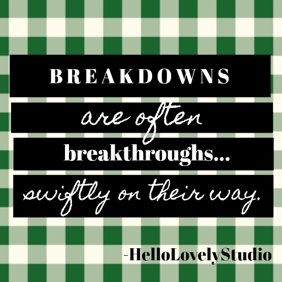 Inspirational quote about despair from Hello Lovely Studio: Breakdowns are often breakthroughs  swiftly on their way.