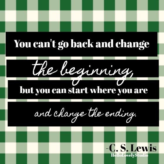 Inspirational quote from C. S. Lewis: You can't go back and change the beginning, but you can start where you are and change the ending. 