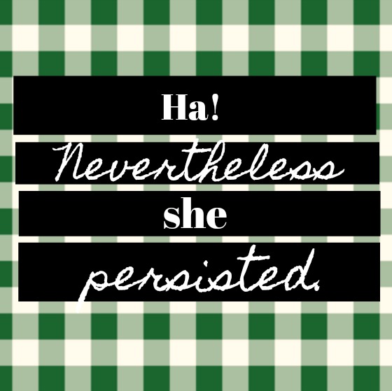 Inspirational quote about strength and persistence by Hello Lovely. Ha! Nevertheless she persisted.