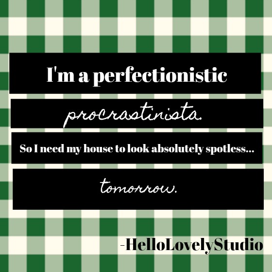 Humorous funny quote from Hello Lovely Studio about procrastinating: I'm a perfectionistic procrastinista. So I need my house to look absolutely spotless...tomorrow.