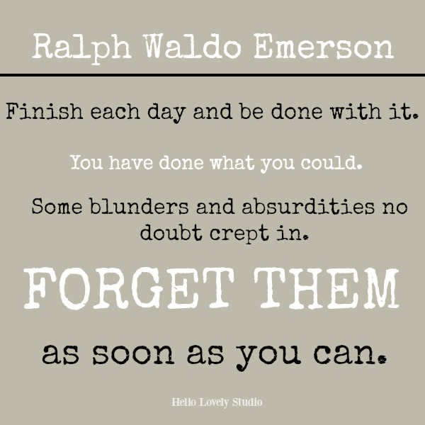 Emerson inspirational quote on Hello Lovely Studio: Finish each day and be done with it. You have done what you could. Some blunders and absurdities...