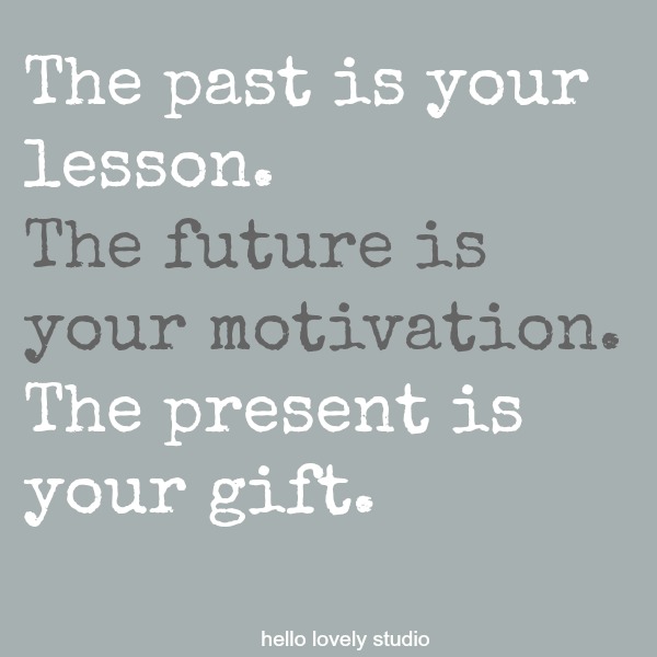 Inspirational quote on Hello Lovely Studio: The past is your lesson. The future is your motivation. The present is your gift.