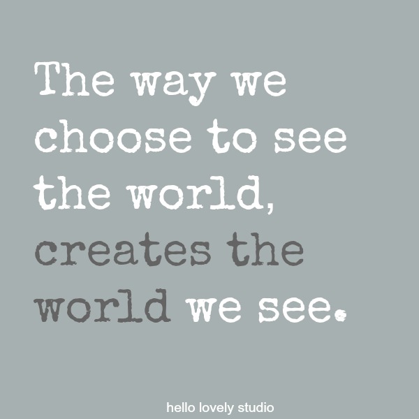 Inspirational quote on Hello Lovely Studio about seeing: The way we choose to see the world, creates the world we see.