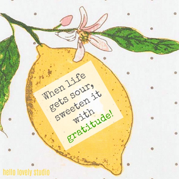 Inspirational quote about lemons on Hello Lovely Studio: When life gets sour, sweeten it with gratitude.