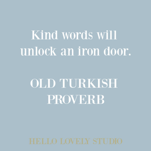 Kind words will unlock an iron door - Old Turkish Proverb on Hello Lovely Studio. #quotes #kindness #encouragementquote