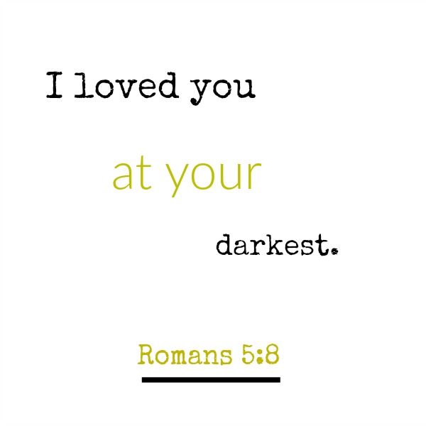 Scripture from Romans - I loved you at your darkest - inspirational quote on Hello Lovely Studio.