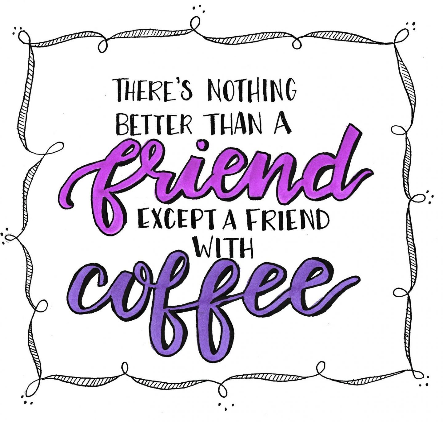 Inspirational quote with handlettering about friendship and coffee. Illustration by Amy Latta. #amylatta #inspirationalquote #coffee #friendship