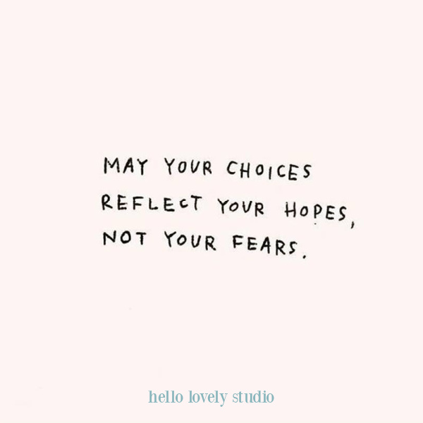 Inspirational quote on Hello Lovely Studio: May your choices reflect your hopes. #hellolovelystudio #quotes #inspirationalquotes #hopequote