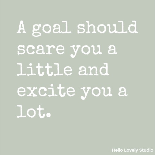 A goal should scare you a little and excite you a lot - inspirational quote on Hello Lovely Studio.