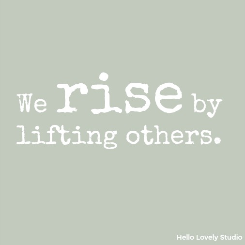 We rise by lifting others - inspirational quote on Hello Lovely Studio.