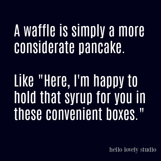 Humor quote on Hello Lovely Studio. COME OVER TO LAUGH at Silly Humor Quotes, Smiles & Serious Laugh Therapy! #humor #funnyquote #waffles @meme