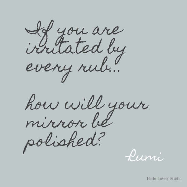 If you are irritated by every rub...Rumi's gorgeous honey-like words to soothe the soul on Hello Lovely Studio. #inspirationalquote #Rumi #poetry
